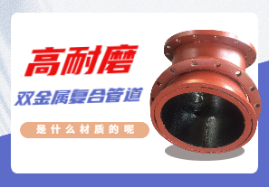 高耐磨雙金屬復合管道是什么材質的呢 高耐磨雙金屬復合管道是什么材質的呢