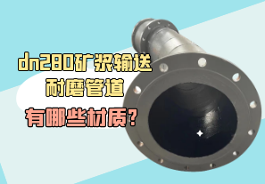 dn280礦漿輸送耐磨管道有哪些材質? dn280礦漿輸送耐磨管道有哪些材質?