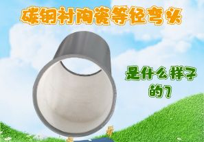 碳鋼襯陶瓷等徑彎頭是什么樣子的? 碳鋼襯陶瓷等徑彎頭是什么樣子的?