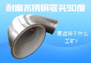 耐磨不銹鋼彎頭90度更適用于什么工礦? 耐磨不銹鋼彎頭90度更適用于什么工礦?